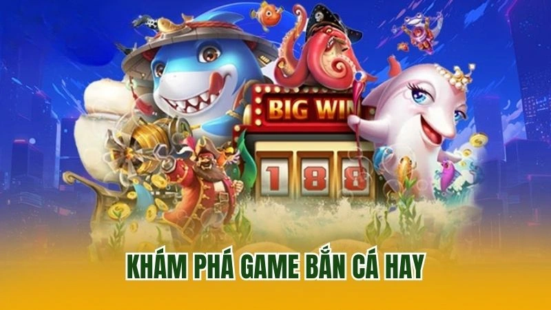 Khám phá game bắn cá hay