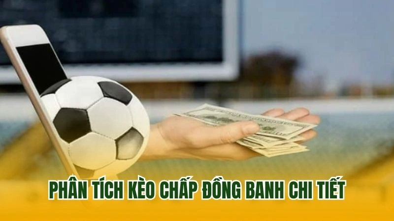 Phân tích kèo chấp đồng banh chi tiết