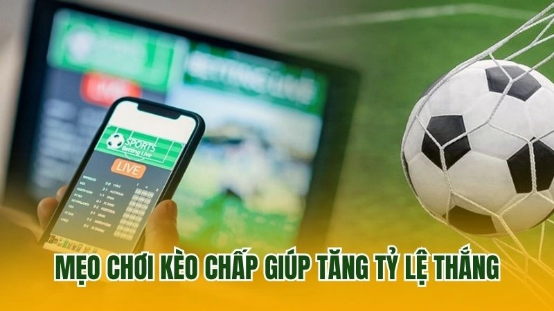 Mẹo chơi kèo chấp giúp tăng tỷ lệ thắng