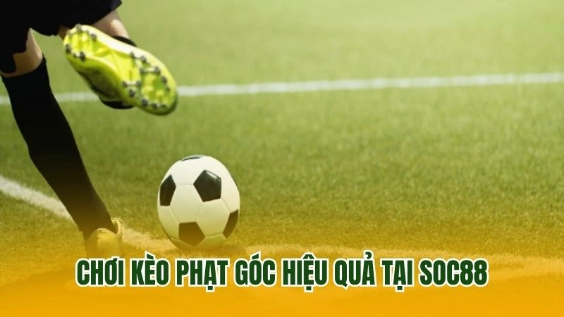 Chơi kèo phạt góc hiệu quả tại Soc88