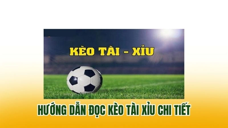 Hướng dẫn đọc kèo tài xỉu chi tiết