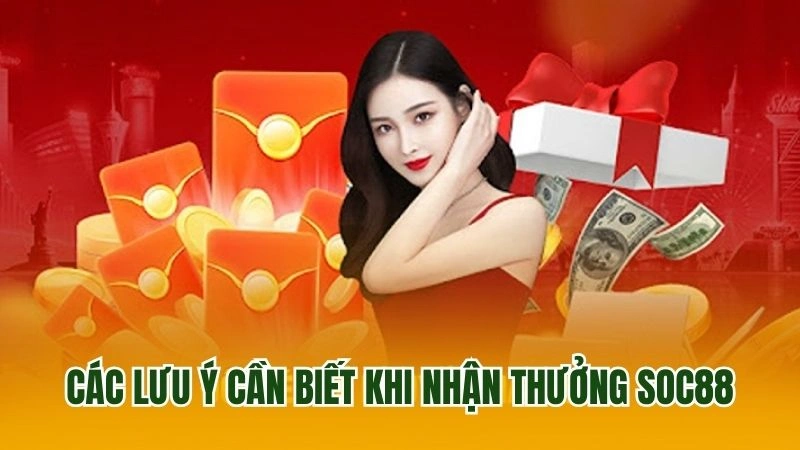 Các lưu ý cần biết khi nhận thưởng Soc88