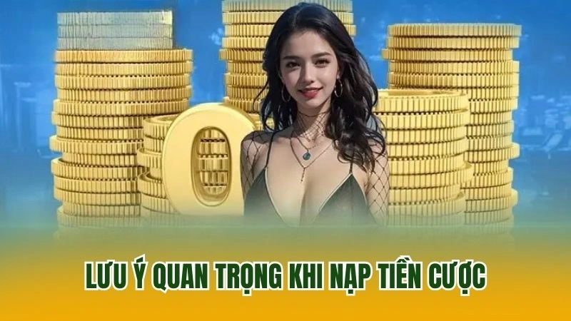 Lưu ý quan trọng khi nạp cược