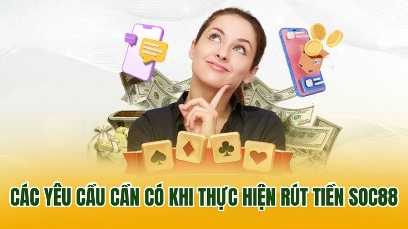 Các yêu cầu cần có khi thực hiện rút tiền Soc88