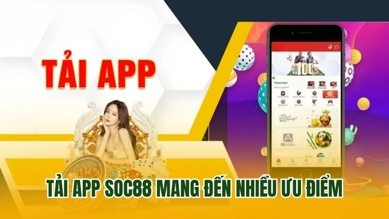 Tải app SOC88 mang đến nhiều ưu điểm