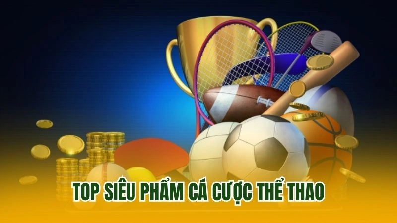 Top siêu phẩm cá cược thể thao